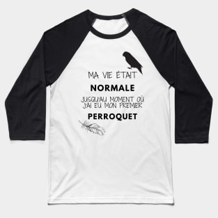 ma vie était normale jusqu'au moment où j'ai eu mon premier perroquet citation Baseball T-Shirt